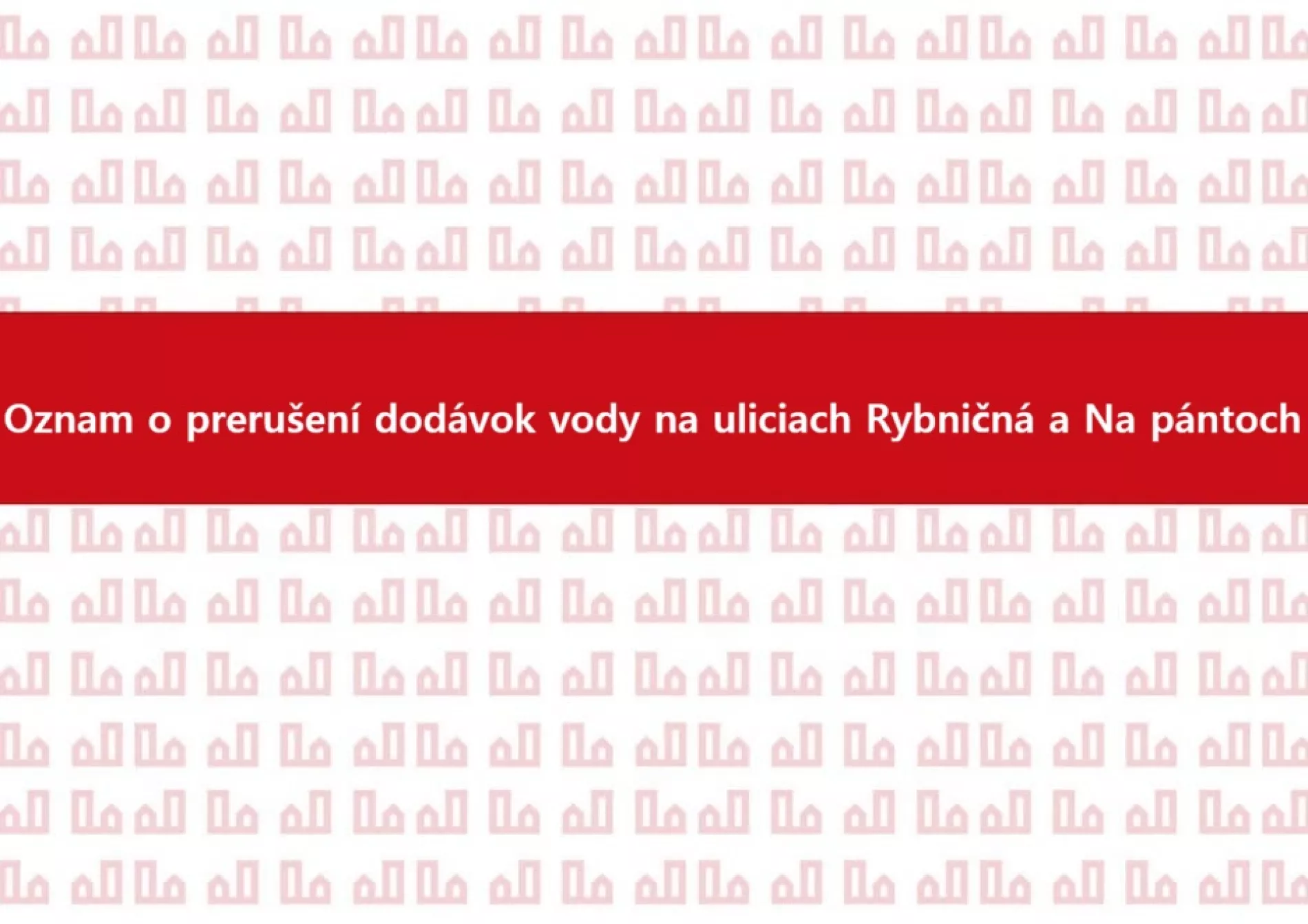 Oznámenie o prerušení dodávky vody pre obyvateľov ulíc Rybničná a Na Pántoch