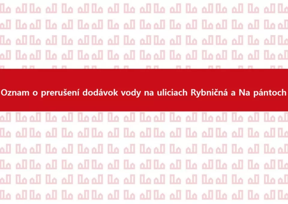 Oznámenie o prerušení dodávky vody pre obyvateľov ulíc Rybničná a Na Pántoch